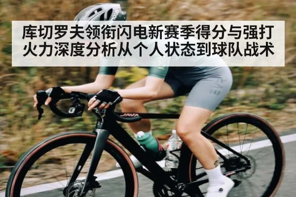 库切罗夫领衔闪电新赛季得分与强打火力深度分析从个人状态到球队战术